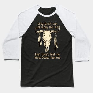 Dirty South, Can Y'all Really Feel Me East Coast, Feel Me, West Coast, Feel Me Love Music Bull-Skull Baseball T-Shirt